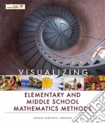 Visualizing Elementary and Middle School Mathematics Methods libro in lingua di Jones Joan Cohen Ph.D.