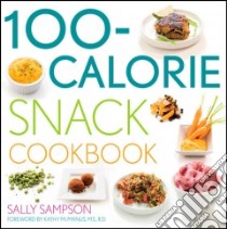 100-calorie Snack Cookbook libro in lingua di Sally Sampson