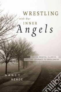 Wrestling With Our Inner Angels libro in lingua di Kehoe Nancy