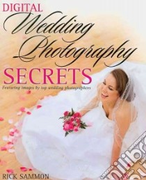 Digital Wedding Photography Secrets libro in lingua di Sammon Rick