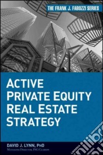 Active Private Equity Real Estate Strategy libro in lingua di Lynn David J., Wang Tim, Holbrook Matson, Organisciak Jeff, Sauer Alison