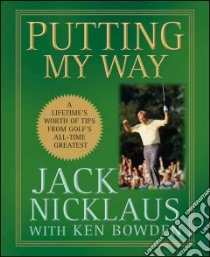 Putting My Way libro in lingua di Nicklaus Jack, Bowden Ken, McQueen Jim (ILT)