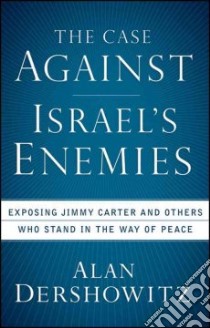 The Case Against Israel's Enemies libro in lingua di Dershowitz Alan M.