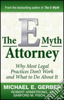 The E-Myth Attorney libro in lingua di Gerber Michael E., Armstrong Robert, Fisch Sandford M.