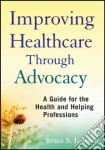 Improving Healthcare Through Advocacy libro in lingua di Jansson Bruce S.