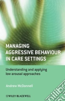 Managing Aggressive Behaviour in Care Settings libro in lingua di McDonnell Andrew A. Ph.D.