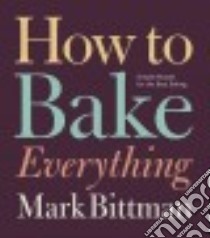 How to Bake Everything libro in lingua di Bittman Mark, Witschonke Alan (ILT)