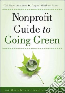 Nonprofit Guide to Going Green libro in lingua di Hart Ted, Capps Adrienne D., Bauer Matthew