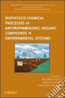 Biophysico-chemical Processes of Anthropogenic Organic Compounds in Environmental Systems libro in lingua di Xing Baoshan (EDT), Senesi Nicola (EDT), Huang Pan Ming (EDT)