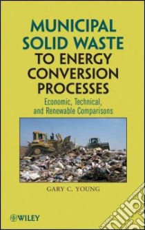 Municipal Solid Waste to Energy Conversion Processes libro in lingua di Young Gary C. Ph.D.