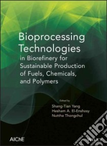 Bioprocessing Technologies in Biorefinery for Sustainable Production of Fuels, Chemicals, and Polymers libro in lingua di Yang Shang-tian (EDT), El Ensashy Hesham A. (EDT), Thongchul Nuttha (EDT)