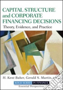 Capital Structure and Corporate Financing Decisions libro in lingua di Baker H. Kent, Martin Gerald S.