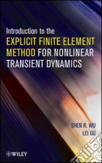 Introduction to the Explicit Finite Element Method for Nonlinear Transient Dynamics libro in lingua di Wu Shen R., Gu Lei
