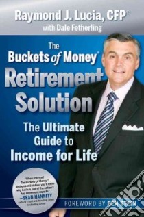 The Buckets of Money Retirement Solution libro in lingua di Lucia Raymond J., Fetherling Dale (CON)