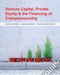 Venture Capital, Private Equity, and the Financing of Entrepreneurship libro in lingua di Lerner Josh, Leamon Ann, Hardymon Felda