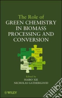 The Role of Green Chemistry in Biomass Processing and Conversion libro in lingua di Xie Haibo (EDT), Gathergood Nicholas (EDT)