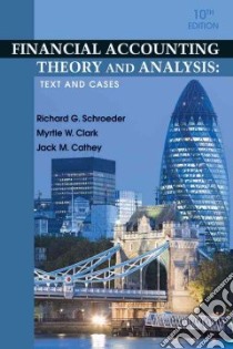 Financial Accounting Theory and Analysis libro in lingua di Schroeder Richard G., Clark Myrtle W., Cathey Jack M.