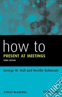 How to Present at Meetings libro in lingua di Hall George M. (EDT), Robinson Neville (EDT)