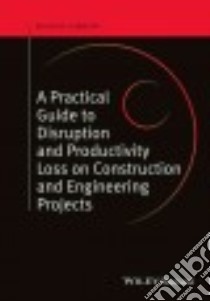 Practical Guide to Disruption and Productivity Loss on Construction and Engineering Projects libro in lingua di Gibson Roger