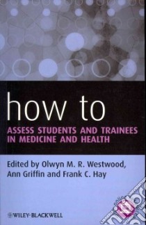 How to Assess Students and Trainees in Medicine and Health libro in lingua di Westwood Olwyn M. R. (EDT), Griffin Ann (EDT), Hay Frank C. (EDT)