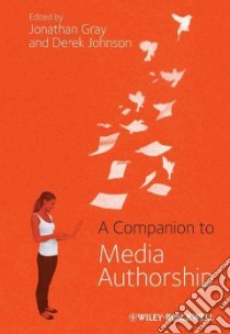A Companion to Media Authorship libro in lingua di Gray Jonathan (EDT), Johnson Derek (EDT)