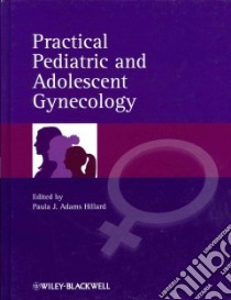 Practical Pediatric and Adolescent Gynecology libro in lingua di Hillard Paula J. Adams M.D. (EDT), Alderman Elizabeth M.D. (CON), Allen Lisa M.D. (CON), Bacon Janice M.D. (CON)