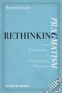 Rethinking Pragmatism libro in lingua di Schwartz Robert
