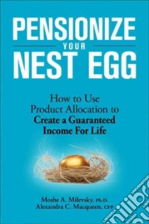 Pensionize Your Nest Egg libro in lingua di Milevsky Moshe Arye, Macqueen Alexandra Carol