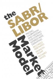 The Sabr/Libor Market Model libro in lingua di Rebonato Riccardo, McKay Kenneth, White Richard