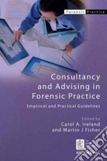 Consultancy and Advising in Forensic Practice libro in lingua di Ireland Carol A. (EDT), Fisher Martin J. (EDT)