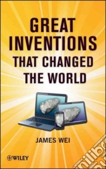 Great Inventions That Changed the World libro in lingua di Wei James