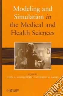 Modeling and Simulation in the Medical and Health Sciences libro in lingua di Sokolowski John A. (EDT), Banks Catherine M. Ph.D. (EDT)