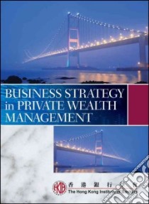 Business Strategy in Private Wealth Management libro in lingua di Hong Kong Institute of Bankers (COR)