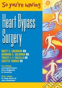 So You're Having Heart Bypass Surgery libro in lingua di Sheridan Brett C. (EDT), Colella Tracey J. F., Turner Suzette, Goldman Bernard S. M.D., Sheridan Brett C.