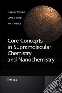 Core Concepts in Supramolecular Chemistry and Nanochemistry libro in lingua di Steed Jonathan W., Turner David R., Wallace Karl