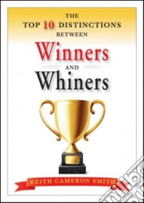 The Top 10 Distinctions Between Winners and Whiners libro in lingua di Smith Keith Cameron