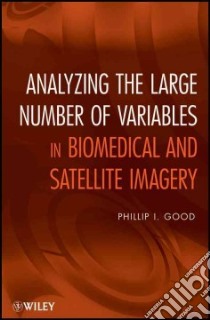 Analyzing the Large Number of Variables in Biomedical and Satellite Imagery libro in lingua di Good Phillip I.