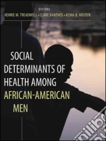 Social Determinants of Health Among African-American Men libro in lingua di Treadwell Henrie M. (EDT), Xanthos Clare (EDT), Holden Kisha B. (EDT)