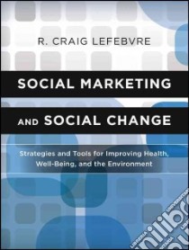 Social Marketing and Social Change libro in lingua di Lefebvre R. Craig