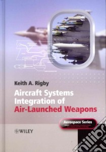 Aircraft Systems Integration of Air-Launched Weapons libro in lingua di Keith A Rigby