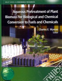 Aqueous Pretreatment of Plant Biomass for Biological and Chemical Conversion to Fuels and Chemicals libro in lingua di Wyman Charles E. (EDT)