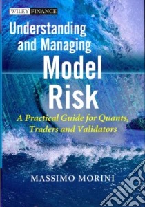 Understanding and Managing Model Risk libro in lingua di Morini Massimo