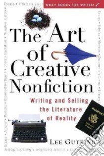 The Art of Creative Nonfiction libro in lingua di Gutkind Lee