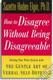 How to Disagree Without Being Disagreeable libro in lingua di Elgin Suzette Haden
