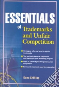 Essentials of Trademarks and Unfair Competition libro in lingua di Shilling Dana