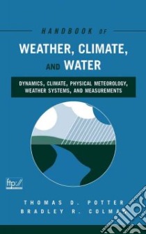 Handbook of Weather, Climate and Water libro in lingua di Potter Thomas D. (EDT), Colman Bradley R. (EDT)