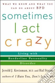 Sometimes I Act Crazy libro in lingua di Kreisman Jerold J. M.D., Straus Harold, Straus Hal