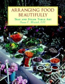 Arranging Food Beautifully libro in lingua di Mitchell Susan E.