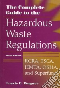 The Complete Guide to Hazardous Waste Regulations libro in lingua di Wagner Travis P.