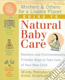 Mothers & Others for a Livable Planet Guide to Natural Baby Care libro in lingua di Pennybacker Mindy, Ikramuddin Aisha, Mothers & Others for a Livable Planet Inc. (COR)